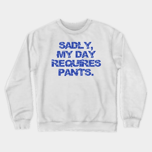 Sadly My Day Requires Pants Crewneck Sweatshirt by DavesTees